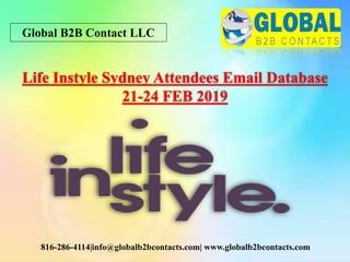 Global B2B Contact LLC
816-286-4114|info@globalb2bcontacts.com| www.globalb2bcontacts.com
Life Instyle Sydney Attendees Email Database
21-24 FEB 2019
 
