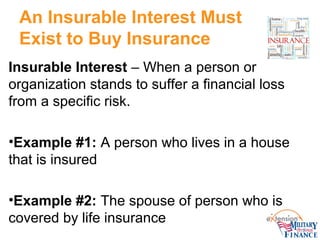 An Insurable Interest Must
Exist to Buy Insurance
Insurable Interest – When a person or
organization stands to suffer a fi...