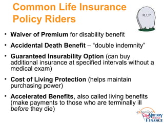 Common Life Insurance
Policy Riders
• Waiver of Premium for disability benefit
• Accidental Death Benefit – “double indemn...