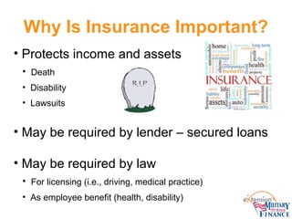 Why Is Insurance Important?
• Protects income and assets
• Death
• Disability
• Lawsuits

• May be required by lender – se...