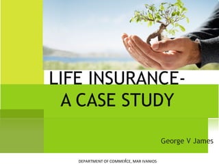 LIFE INSURANCEA CASE STUDY

1
DEPARTMENT OF COMMERCE, MAR IVANIOS

 