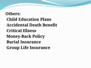 Others:
Child Education Plans
Accidental Death Benefit
Critical Illness
Money-Back Policy
Burial Insurance
Group Life Insurance
 
