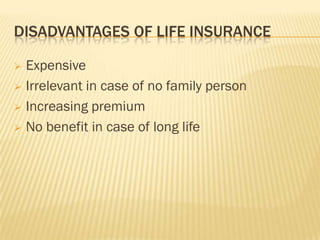 DISADVANTAGES OF LIFE INSURANCE

 Expensive
 Irrelevant in case of no family person

 Increasing premium

 No benefit in case of long life
 