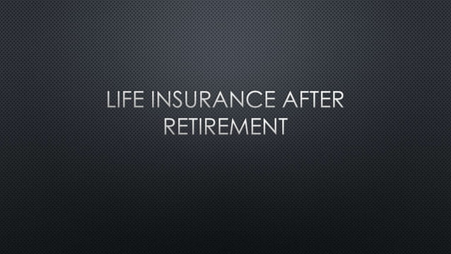Do I Need Life Insurance After Retirement Life insurance after retirement | PPT