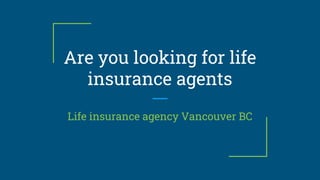 Are you looking for life
insurance agents
Life insurance agency Vancouver BC
 