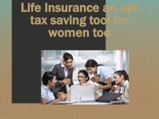 Life Insurance an apt
tax saving tool for
women too
 