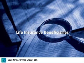 Life Insurance Beneficiaries




Saunders Learning Group, LLC
Saunders Learning Group, LLC, Andover, KS
 
