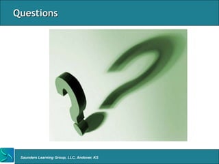 Questions




 Saunders Learning Group, LLC, Andover, KS
 