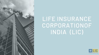LIFE INSURANCE
CORPORATIONOF
INDIA (LIC)
 