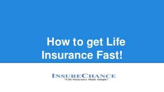 How to get Life
Insurance Fast!
 