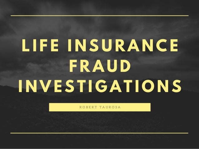 Life Insurance Fraud Investigations Life Insurance Fraud Investigations