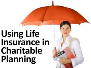 Using Life Insurance in Charitable Planning  