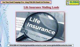 816-286-4114|info@globalb2bcontacts.com| www.globalb2bcontacts.com
Life Insurance Mailing Leads
 
