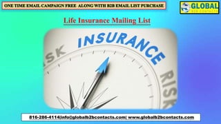 816-286-4114|info@globalb2bcontacts.com| www.globalb2bcontacts.com
Life Insurance Mailing List
 