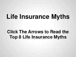 Life Insurance Myths
Click The Arrows to Read the
Top 8 Life Insurance Myths
 