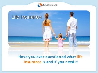 Have you ever questioned what life
insurance is and if you need it
 