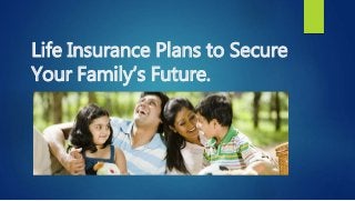 Life Insurance Plans to Secure
Your Family’s Future.
 