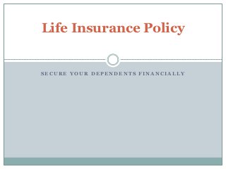 Life Insurance Policy


SECURE YOUR DEPENDENTS FINANCIALLY
 