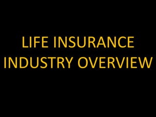 LIFE INSURANCE
INDUSTRY OVERVIEW
 