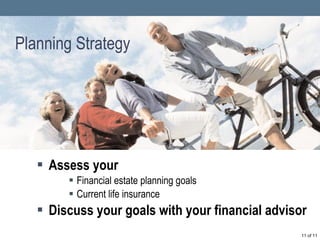 Planning Strategy Assess your Financial estate planning goals Current life insurance Discuss your goals with your financial advisor  of 11 