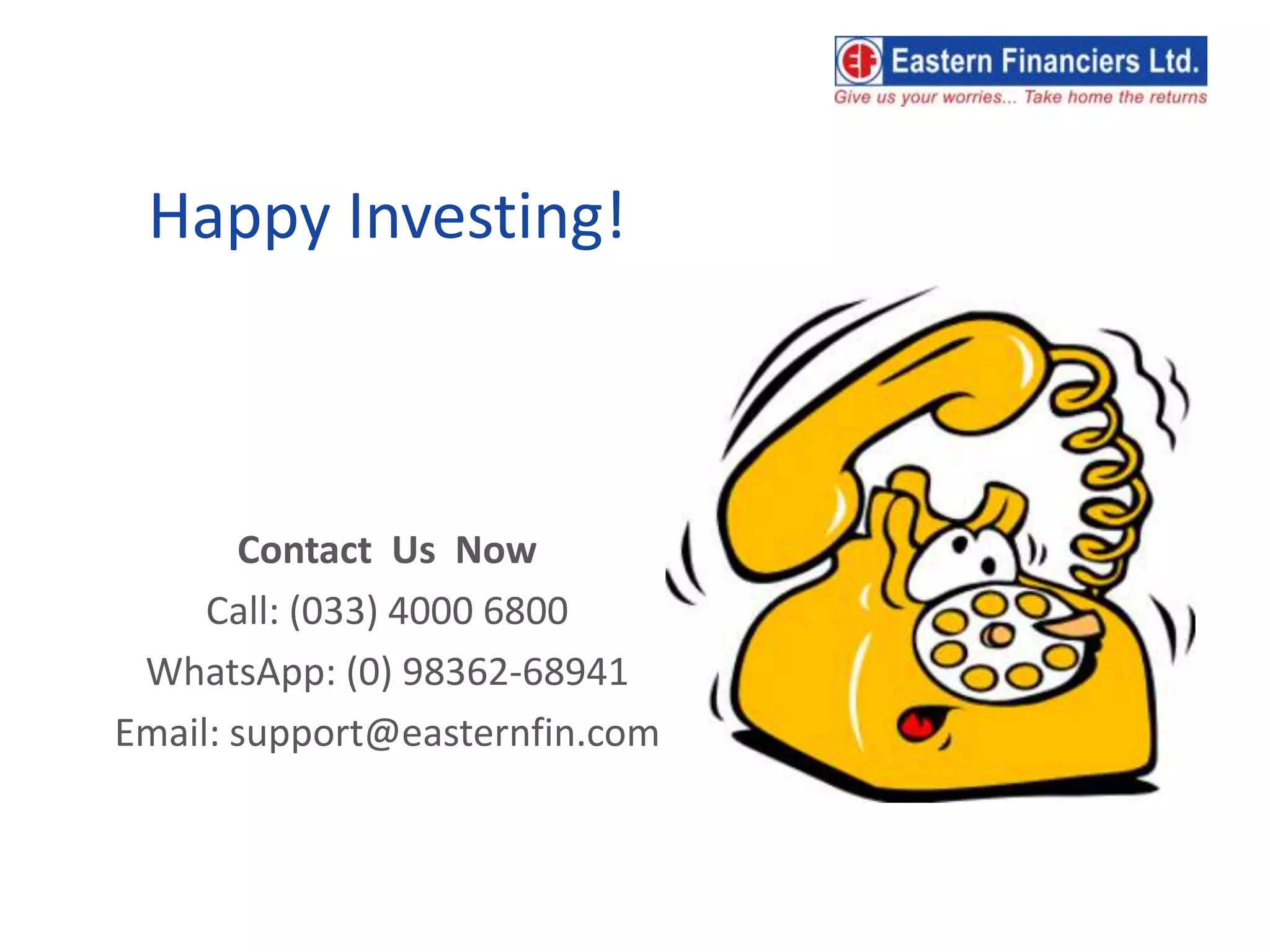 Happy Investing!
Contact Us Now
Call: (033) 4000 6800
WhatsApp: (0) 98362-68941
Email: support@easternfin.com
 