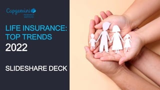 LIFE INSURANCE:
TOP TRENDS
2022
SLIDESHARE DECK
RESEARCH
INSTITUTE
 
