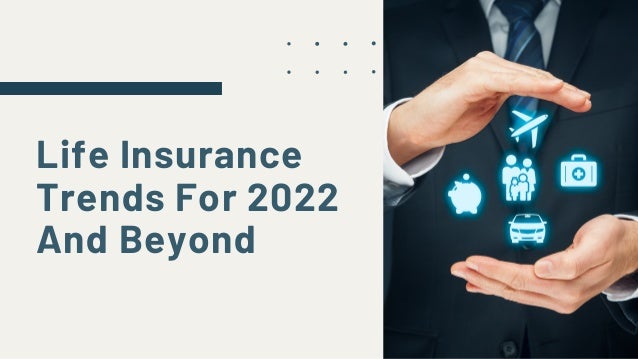 Life Insurance
Trends For 2022
And Beyond
 