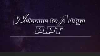 Welcome to Aditya
P.PT
 