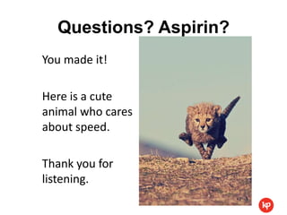 Questions? Aspirin?
You made it!

Here is a cute
animal who cares
about speed.

Thank you for
listening.
 