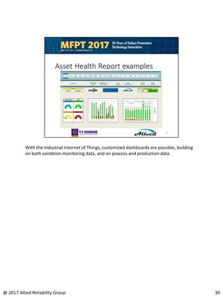 With the Industrial Internet of Things, customized dashboards are possible, building
on both condition monitoring data, and on process and production data.
30@ 2017 Allied Reliability Group
 