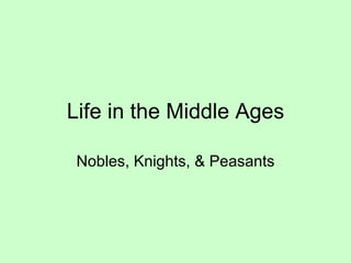 Life in the Middle Ages Nobles, Knights, & Peasants 
