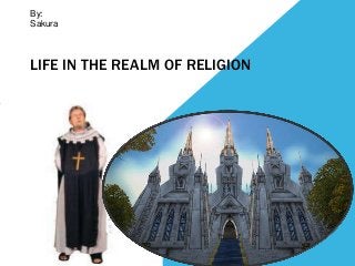 LIFE IN THE REALM OF RELIGION
By:
Sakura
 