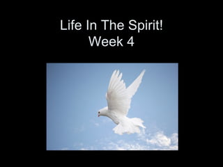 Life In The Spirit! Week 4 