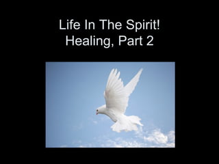 Life In The Spirit! Healing, Part 2 