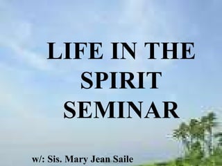 LIFE IN THE SPIRIT SEMINAR w/: Sis. Mary Jean Saile 