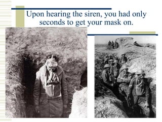 Upon hearing the siren, you had only
seconds to get your mask on.
 