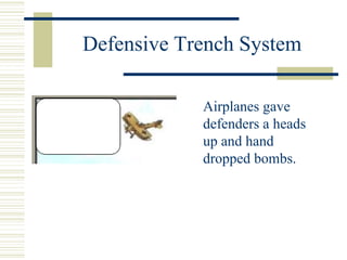 Defensive Trench System
Airplanes gave
defenders a heads
up and hand
dropped bombs.
 