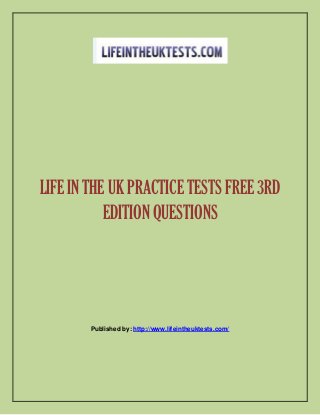 LIFE IN THE UK PRACTICE TESTS FREE 3RD
EDITION QUESTIONS
Published by: http://www.lifeintheuktests.com/
 