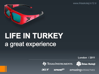 www.ihlaskoleji.k12.tr LIFE IN TURKEYa great experience  London  / 2011 