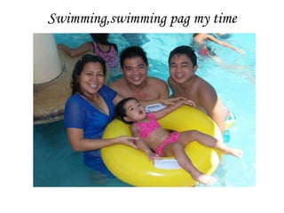 Swimming,swimming pag my time

 