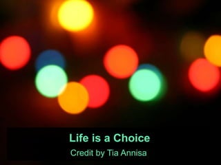Life is a Choice
Credit by Tia Annisa
 