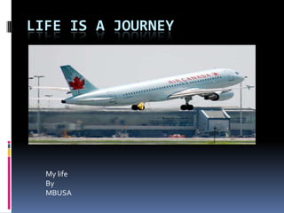 Life is a Journey My life By MBUSA 