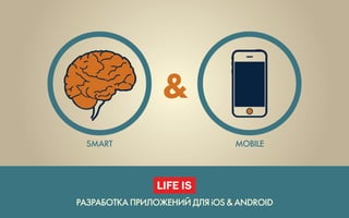 SMART                        MOBILE




РАЗРАБОТКА ПРИЛОЖЕНИЙ ДЛЯ iOS & ANDROID
 