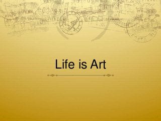 Life is Art 
 