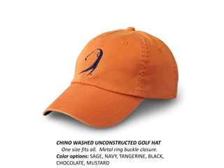 CHINO WASHED UNCONSTRUCTED GOLF HAT
  One size fits all. Metal ring buckle closure.
Color options: SAGE, NAVY, TANGERINE, BLACK,
CHOCOLATE, MUSTARD
 