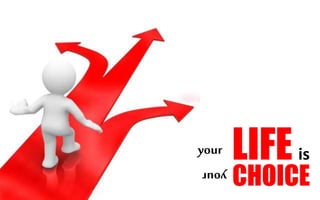 CHOICE
LIFEyour is
your
 