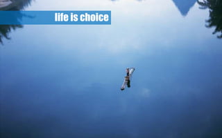 life is choice
 