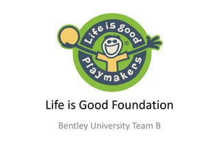 Life is Good Foundation
  Bentley University Team B
 