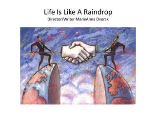 Life Is Like A Raindrop
Director/Writer MarieAnna Dvorak
 
