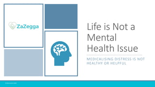 Life is Not a
Mental
Health Issue
MEDICALISING DISTRESS IS NOT
HEALTHY OR HELPFUL
© Maria Dennis 2020
 